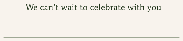 We can't wait to celebrate with you